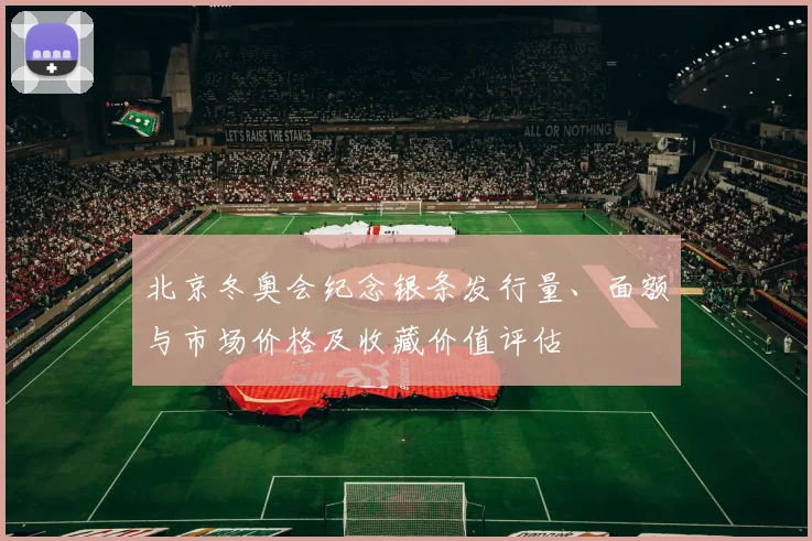 北京冬奥会纪念银条发行量、面额与市场价格及收藏价值评估