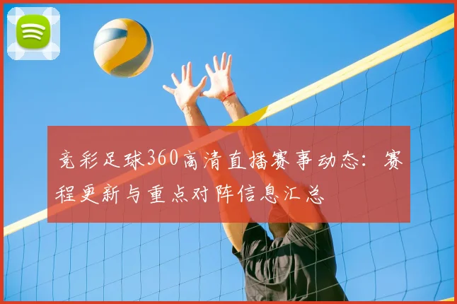 竞彩足球360高清直播赛事动态：赛程更新与重点对阵信息汇总